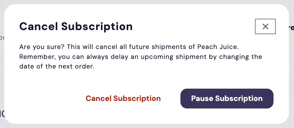 The first dialog of the Subscription Manager's cancel flow, which item-level-actions/cancel-subscription-dialog.liquid renders, titled Cancel Subscription, with the message 'Are you sure? This will cancel all future shipments of Peach Juice. Remember, you can always delay an upcoming shipment by changing the date of the next order.' A close button sits at the top right, and Cancel Subscription and Pause Subscription buttons at the bottom.