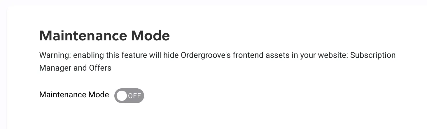 The Maintenance Mode section of the Subscription Settings page, which maintenance-mode.liquid controls. A warning says enabling the feature will hide Ordergroove's frontend assets in your website, Subscription Manager and Offers. A Maintenance Mode toggle below it is switched to OFF.